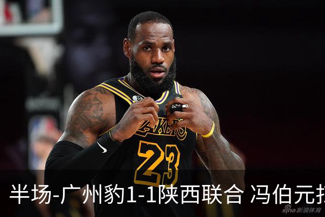 半场-广州豹1-1陕西联合 冯伯元扫射破僵王建明世界波扳平
