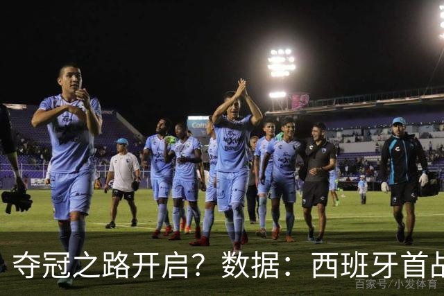 夺冠之路开启？数据：西班牙首战望大胜黑马队