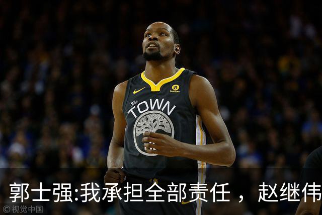 郭士强:我承担全部责任 ，赵继伟:下一场全力以赴 中国男篮有退路了